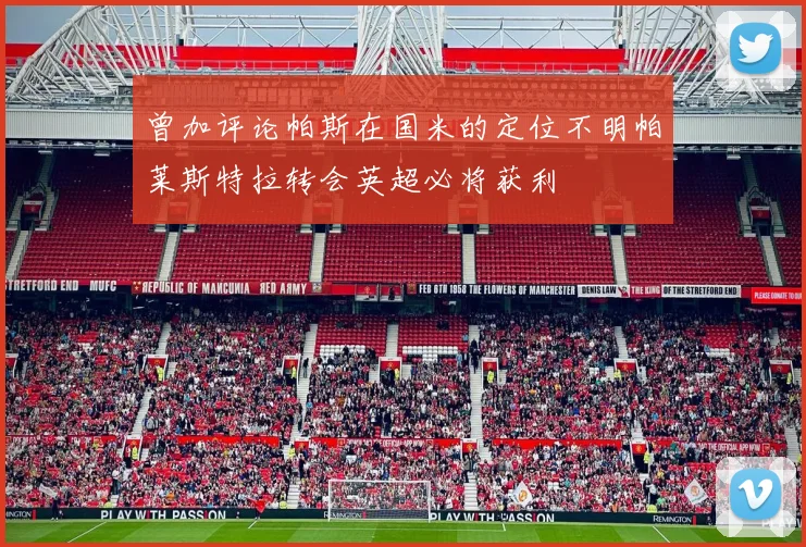 曾加评论帕斯在国米的定位不明帕莱斯特拉转会英超必将获利